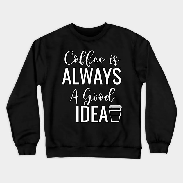 Coffee Is Always A Good Idea Crewneck Sweatshirt by Saimarts